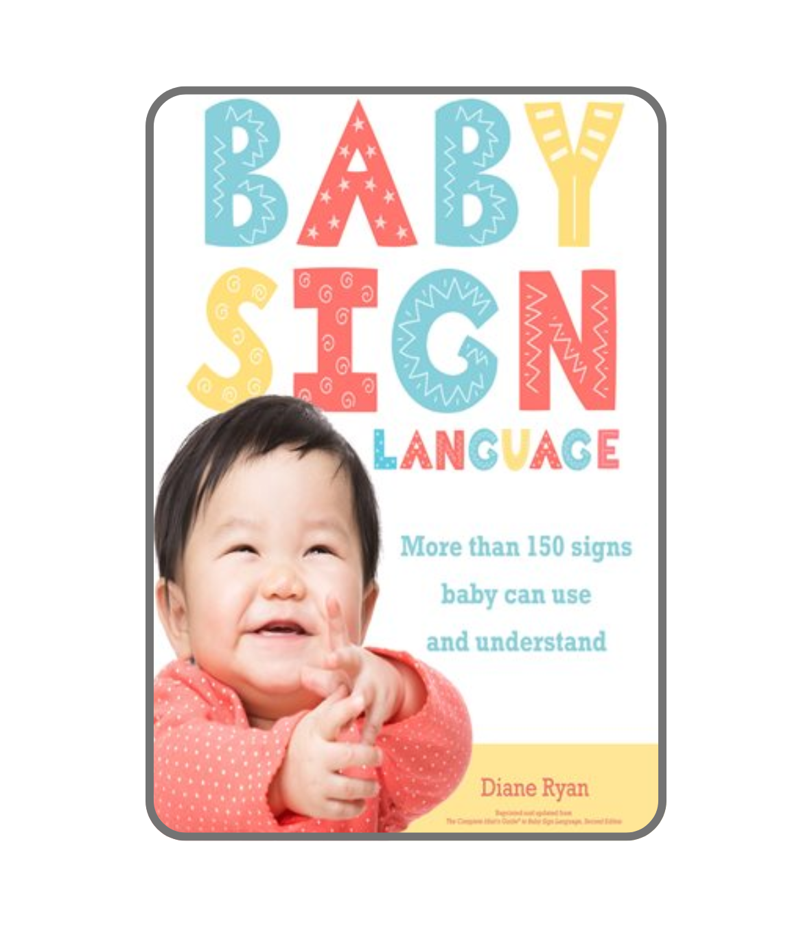 Baby Sign Language: 150+ Signs for Babies to Use and Understand by Diane Ryan